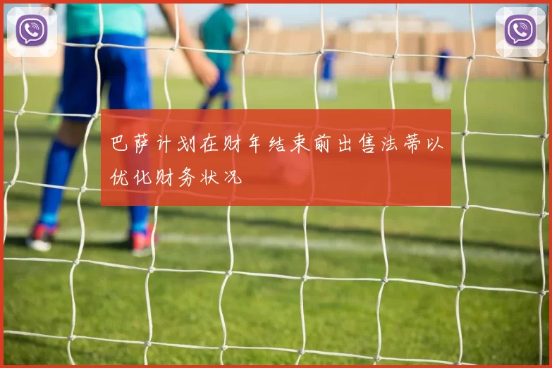 巴萨计划在财年结束前出售法蒂以优化财务状况